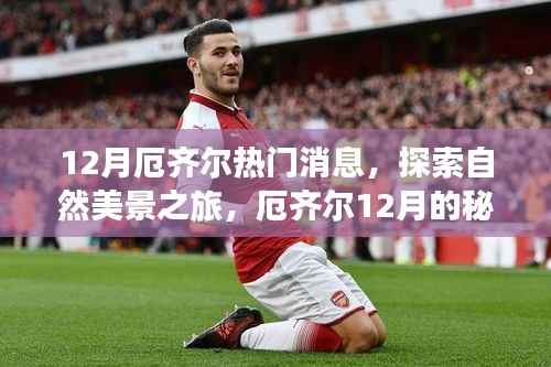 厄齐尔12月探秘之旅,自然美景与心灵宁静的宝藏