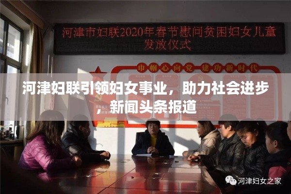 河津妇联引领妇女事业,助力社会进步,新闻头条报道