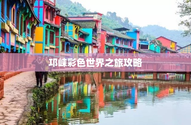 邛崃彩色世界之旅攻略