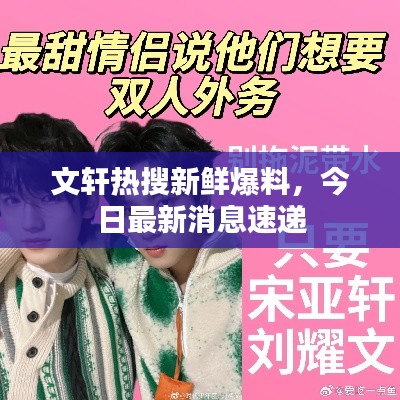 文轩热搜新鲜爆料，今日最新消息速递