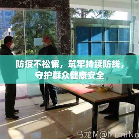 防疫不松懈,筑牢持续防线,守护群众健康安全