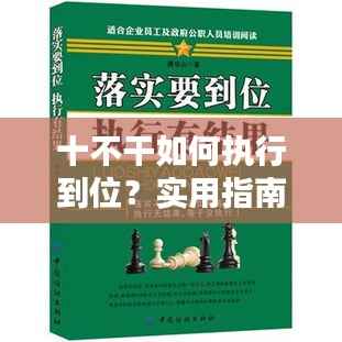 十不干如何执行到位?实用指南与技巧助你落地实施!