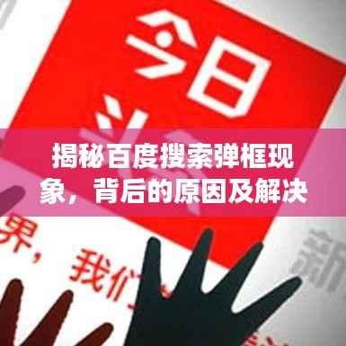 揭秘百度搜索弹框现象,背后的原因及解决方案探索