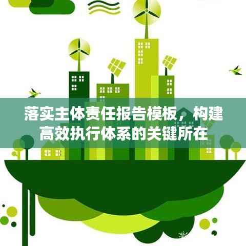 落实主体责任报告模板，构建高效执行体系的关键所在